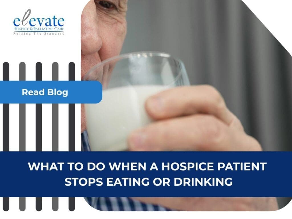 What to Do When a Hospice Patient Stops Eating or Drinking
